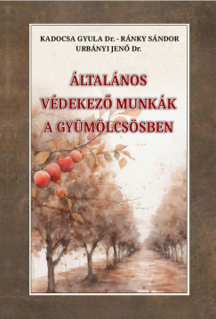 Dr. Kadocsa Gyula - Ránky Sándor - Urbányi Jenő - Általános védekező munkák a gyümölcsösben
