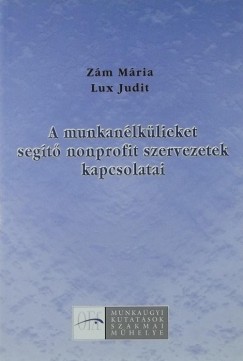 Lux Judit - Zm Mria - A munkanlklieket segt nonprofit szervezetek kapcsolatai