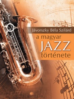 Jvorszky Bla Szilrd - A magyar jazz trtnete