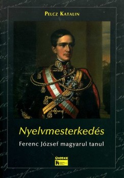 Pelcz Katalin - Nyelvmesterkeds - Ferenc Jzsef magyarul tanul