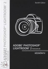 Baráth Gábor - Adobe Photoshop Lightroom 2 fotósoknak