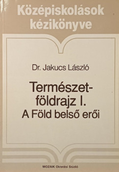 Jakucs László - Természetföldrajz I. - A Föld belső erői