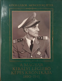 Ggh Gbor - Monostori Pter - A magyar kirlyi lgier kpes krnikja 1890-1945