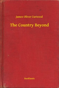 James Oliver Curwood - The Country Beyond