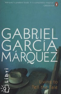 Gabriel Garca Mrquez - Living to Tell the Tale