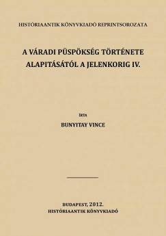 Bunyitay Vincze - A vradi pspksg trtnete alapitstl a jelenkorig IV.