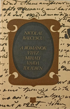 Balcescu Mikl�s - A rom�nok Vit�z Mih�ly vajda idej�ben
