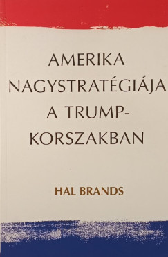 Hal Brands - Amerika nagystratgija a Trump-korszakban