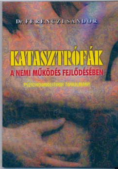 Dr. Ferenczi Sndor - Katasztrfk a nemi mkds fejldsben - Pszichoanalitikai tanulmny