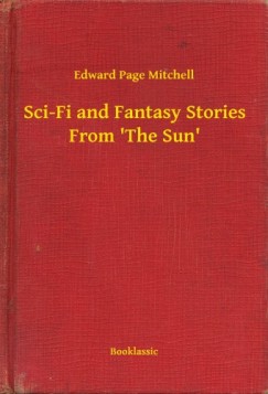 Edward Page Mitchell - Sci-Fi and Fantasy Stories From 'The Sun'