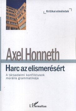 Axel Honneth - Harc az elismersrt - A trsadalmi konfliktusok morlis grammatikja