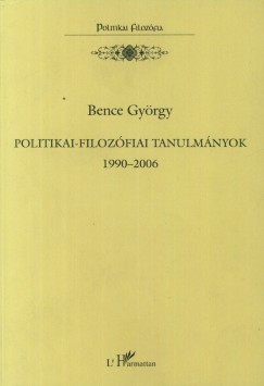 Bence Gyrgy - Politikai-filozfiai tanulmnyok 1990-2006
