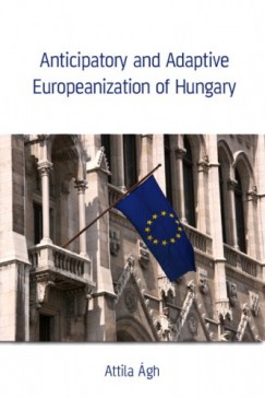 gh Attila - gh Attila - Anticipatory and Adaptive Europeanization of Hungary