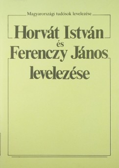 Ferenczy Jnos - Horvt Istvn - Tarnai Andor   (Szerk.) - Horvt Istvn s Ferenczy Jnos levelezse