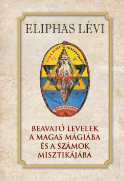 Eliphas Lévi - Beavató levelek a magas mágiába és a számok misztikájába
