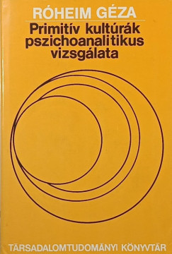 Róheim Géza - Primitív kultúrák pszichoanalitikus vizsgálata
