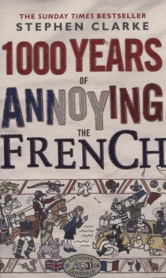 Stephen Clarke - 1000 Years of Annoying the French