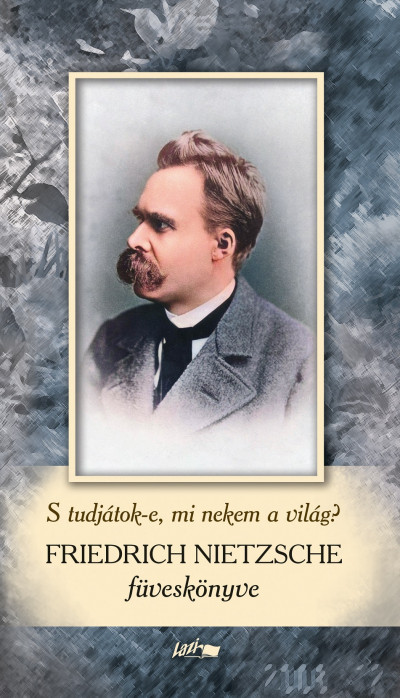 Friedrich Nietzsche - Praznovszky Mihály  (Szerk.) - Friedrich Nietzsche füveskönyv - S tudjátok-e, mi nekem a világ?
