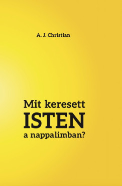A. J. Christian - Mit keresett Isten a nappalimban?