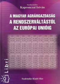Kapronczai Istvn - A magyar agrrgazdasg a rendszervltstl az Eurpai Uniig
