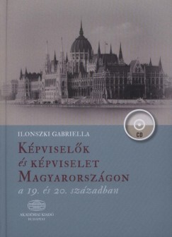 Ilonszki Gabriella - Kpviselk s kpviselet Magyarorszgon a 19. s 20. szzadban