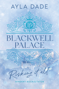 Ayla Dade - Blackwell Palace 1.Blackwell Palace 1. - Risking It All - Mindent kockztatok