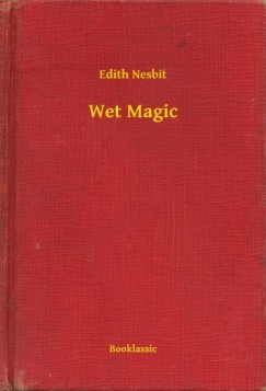 Edith Nesbit - Wet Magic