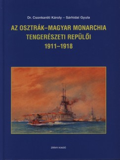 Dr. Csonkarti Kroly - Srhidai Gyula - Az Osztrk-Magyar Monarchia tengerszeti repli 1911-1918