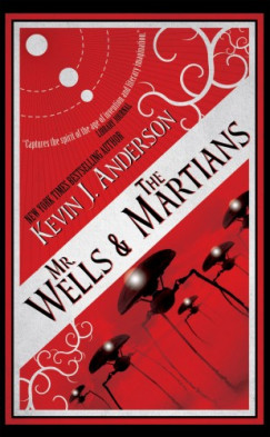 Kevin J. Anderson - Mr. Wells & The Martians - A Thrilling Eyewitness Account of the Recent Alien Invasion