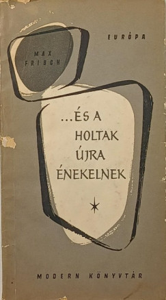Max Frisch - ...és a holtak újra énekelnek