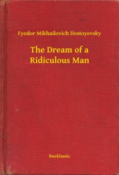 Fyodor Mikhailovich Dostoyevsky - The Dream of a Ridiculous Man