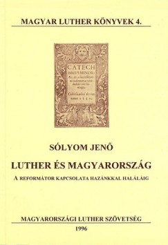 Slyom Jen - Luther s Magyarorszg - A reformtor kapcsolata haznkkal hallig