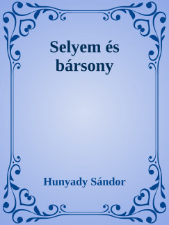 Hunyady Sndor - Selyem s brsony