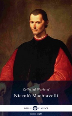 Niccolo Machiavelli - Delphi Collected Works of Niccolo Machiavelli (Illustrated)