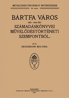Groszmann Malvina - B�rtfa v�ros 1418-1444-iki sz�mad�sk�nyvei m�vel�d�st�rt�neti szempontb�l