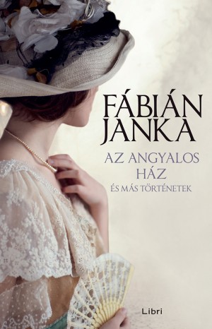 Fábián Janka - Az angyalos ház - és más történetek Fábián Janka - Az angyalos ház - és más történetek