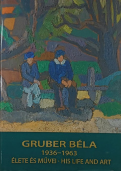 Jobbágyi Zsuzsanna (Vál.) - Strakovitsné Gruber Ágota (Szerk.) - Gruber Béla 1936-1963 élete és művei