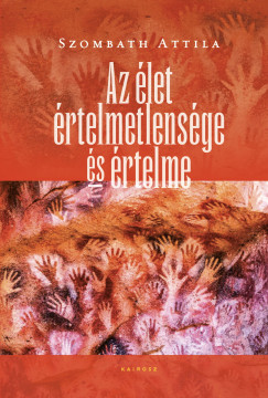Szombath Attila - Az �let �rtelmetlens�ge �s �rtelme