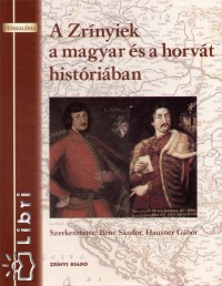 Bene Sndor   (Szerk.) - Hausner Gbor   (Szerk.) - A Zrnyiek a magyar s a horvt histriban