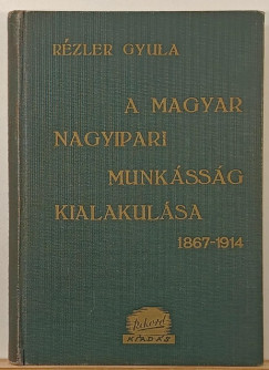 R�zler Gyula - A magyar nagyipari munk�ss�g kialakul�sa