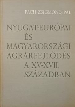 Pach Zsigmond Pál - Nyugat-európai és magyarországi agrárfejlődés a XV-XVII. században