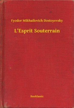 Fjodor Mihajlovics Dosztojevszkij - L Esprit Souterrain