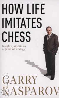 Garry Kasparov - How Life Imitates Chess