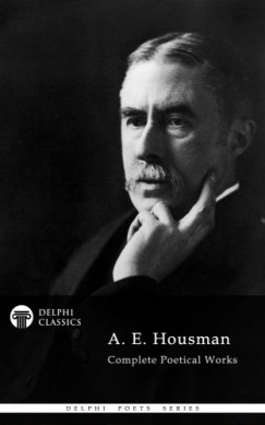 A. E. Housman - Delphi Complete Works of A. E. Housman (Illustrated)