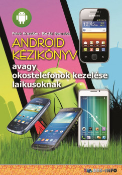Bártfai Barnabás - Fehér Krisztián - Android kézikönyv - avagy okostelefonok kezelése laikusoknak