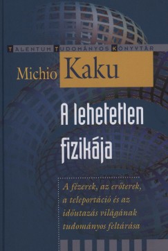 Michio Kaku - A lehetetlen fizikja