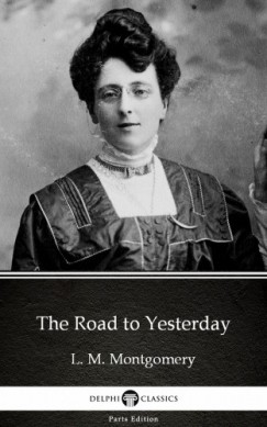 Lucy Maud Montgomery - The Road to Yesterday by L. M. Montgomery (Illustrated)