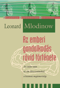 Leonard Mlodinow - Az emberi gondolkods trtnete - Az ember tja az els kszerszmoktl a kozmosz megismersig