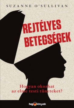 Suzanne OSullivan - Rejtlyes betegsgek - Hogyan okoz az elme testi tneteket?