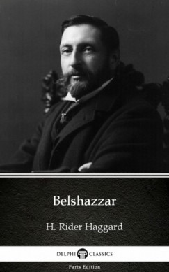 Henry Rider Haggard - Belshazzar by H. Rider Haggard - Delphi Classics (Illustrated)